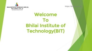 Welcome
To
Bhilai Institute of
Technology(BIT)
https://bitdurg.ac.in
/
 
