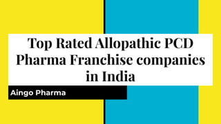 Top Rated Allopathic PCD
Pharma Franchise companies
in India
Aingo Pharma
 