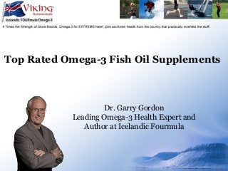 Top Rated Omega-3 Fish Oil Supplements
Dr. Garry Gordon
Leading Omega-3 Health Expert and
Author at Icelandic Fourmula
 