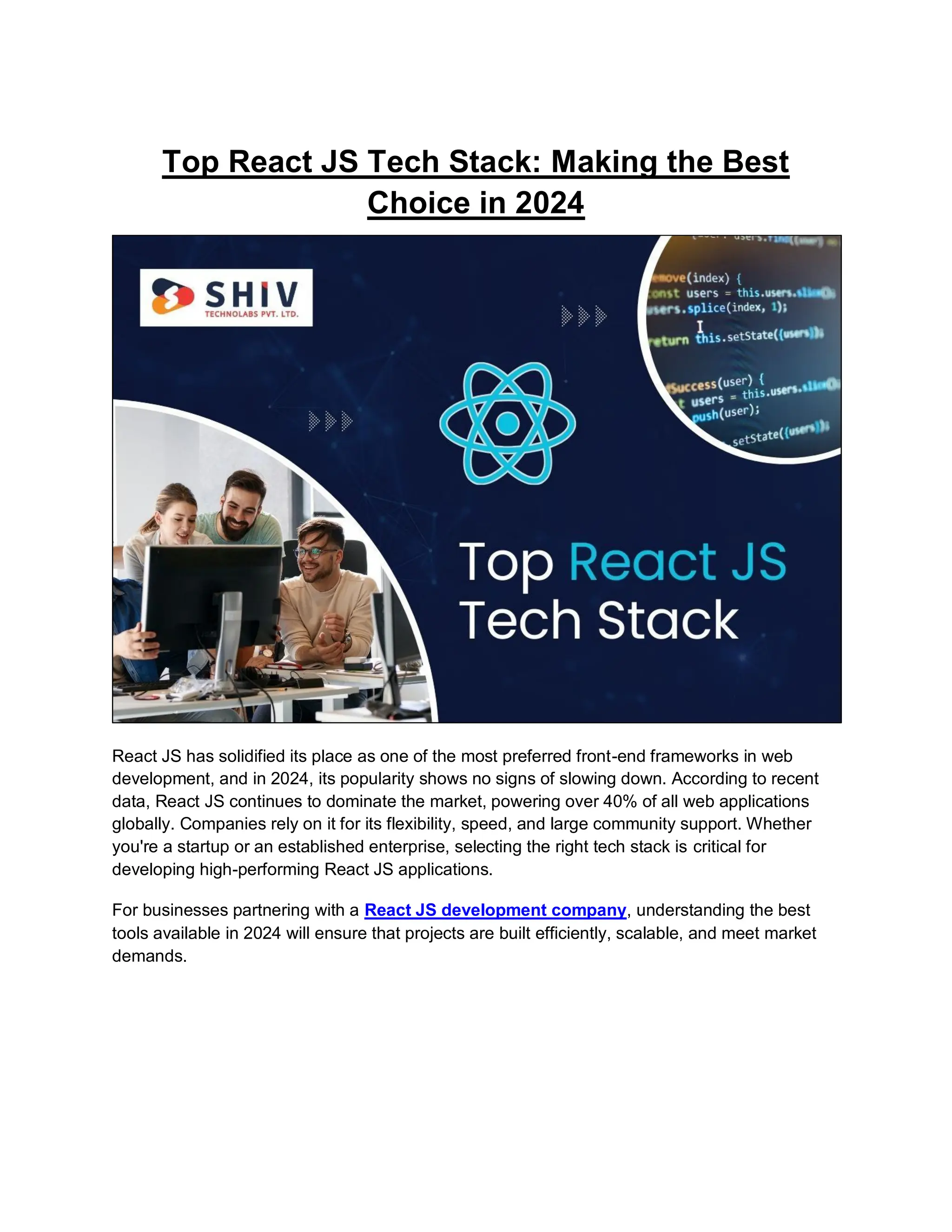 Top React JS Tech Stack: Making the Best Choice in 2024 React JS has solidified its place as one of the most preferred front-end frameworks in web development, and in 2024, its popularity shows no signs of slowing down. According to recent data, React JS continues to dominate the market, powering over 40% of all web applications globally. Companies rely on it for its flexibility, speed, and large community support. Whether you're a startup or an established enterprise, selecting the right tech stack is critical for developing high-performing React JS applications. For businesses partnering with a React JS development company, understanding the best tools available in 2024 will ensure that projects are built efficiently, scalable, and meet market demands. 