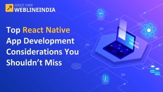 Top React Native
App Development
Considerations You
Shouldn’t Miss
 