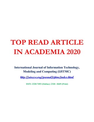 TOP READ ARTICLE
IN ACADEMIA 2020
International Journal of Information Technology,
Modeling and Computing (IJITMC)
http://airccse.org/journal/ijitmc/index.html
ISSN: 2320-7493 (Online); 2320 - 8449 (Print)
 