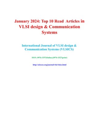 January 2024: Top 10 Read Articles in
VLSI design & Communication
Systems
International Journal of VLSI design &
Communication Systems (VLSICS)
ISSN: 0976-1357(Online);0976-1527(print)
http://airccse.org/journal/vlsi/vlsics.html
 