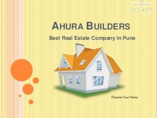 AHURA BUILDERS
Best Real Estate Company in Pune
Dreams Your Home
 