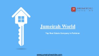 Jumeirah World
Top Real Estate Company in Pakistan
www.jumeirahworldre.com
 