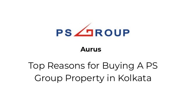 Top Reasons for Buying A PS
Group Property in Kolkata
Aurus
 