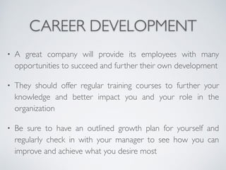 CAREER DEVELOPMENT
• A great company will provide its employees with many
opportunities to succeed and further their own d...