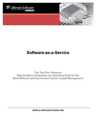 Software-as-a-Service



                  The Top Four Reasons
  Why So Many Companies are Selecting SaaS for the
Most Efficient and Convenient Human Capital Management




               WWW.ULTIMATESOFTWARE.COM
 