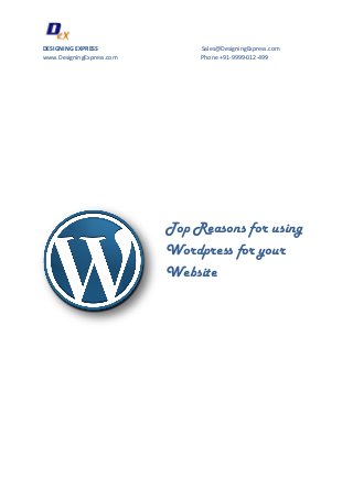 DESIGNING EXPRESS               Sales@DesigningExpress.com
www.DesigningExpress.com        Phone +91-9999-012-499




                           Top Reasons for using
                           Wordpress for your
                           Website
 