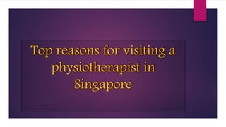 Top reasons for visiting a
physiotherapist in
Singapore
 