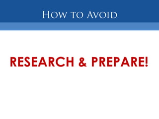 RESEARCH & PREPARE!
 