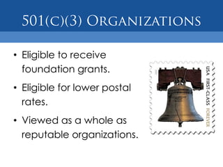 • Eligible to receive
  foundation grants.
• Eligible for lower postal
  rates.
• Viewed as a whole as
  reputable organizations.
 