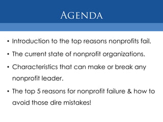 • Introduction to the top reasons nonprofits fail.

• The current state of nonprofit organizations.

• Characteristics that can make or break any
 nonprofit leader.

• The top 5 reasons for nonprofit failure & how to
 avoid those dire mistakes!
 