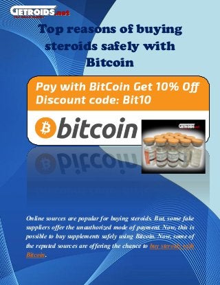 Top reasons of buying
steroids safely with
Bitcoin
Online sources are popular for buying steroids. But, some fake
suppliers offer the unauthorized mode of payment. Now, this is
possible to buy supplements safely using Bitcoin. Now, some of
the reputed sources are offering the chance to buy steroids with
Bitcoin.
 
