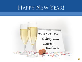 This Year I’m
  Going to….
   Start a
     Business
 