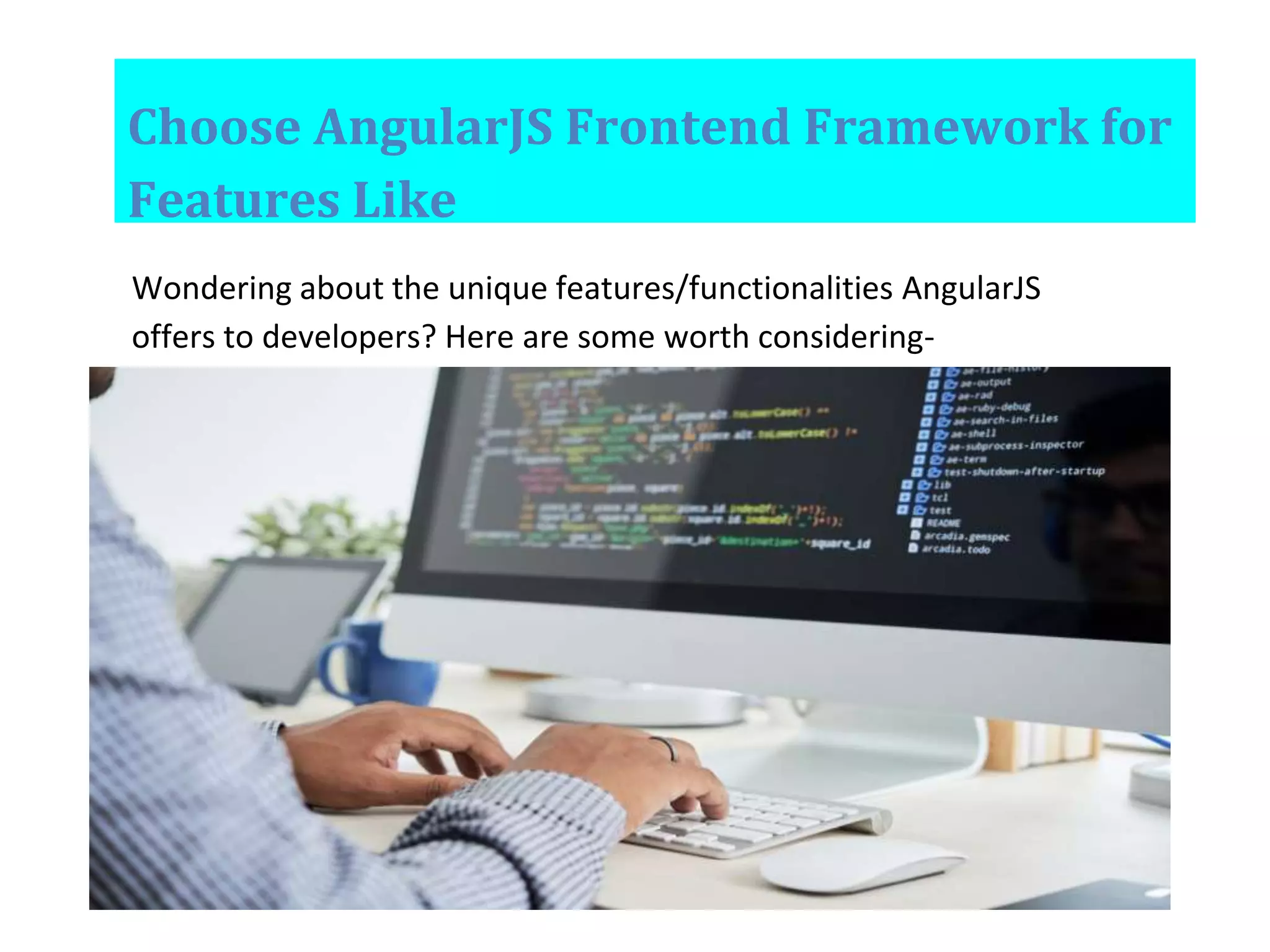 Choose AngularJS Frontend Framework for Features Like Wondering about the unique features/functionalities AngularJS offers to developers? Here are some worth considering- 