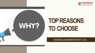 TOPREASONS
TO CHOOSE
VISHWAS AUTOMATION PVT. LTD.
 