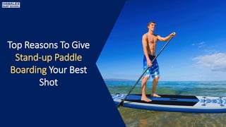 Top Reasons To Give
Stand-up Paddle
Boarding Your Best
Shot
 