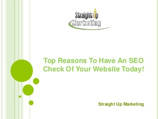 Top Reasons To Have An SEO
Check Of Your Website Today!
Straight Up Marketing
 