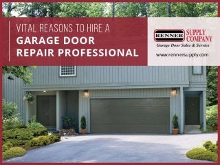 Vital Reasons to Hire a Garage
Door Repair Professional
www.rennersupply.com
 