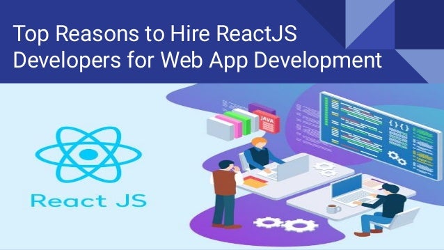 Top Reasons to Hire ReactJS
Developers for Web App Development
 