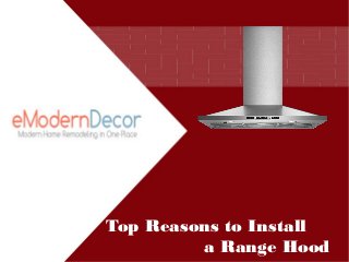 Top Reasons to Install 
a Range Hood 
 