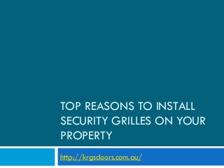TOP REASONS TO INSTALL
SECURITY GRILLES ON YOUR
PROPERTY
http://krgsdoors.com.au/
 