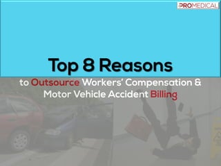 Top 8 Reasons
to Outsource Workers’ Compensation &
Motor Vehicle Accident Billing
 