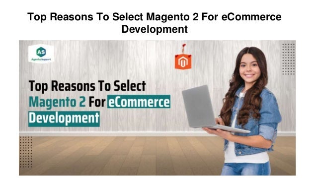 Top Reasons To Select Magento 2 For eCommerce
Development
 