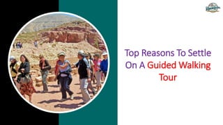 Top Reasons To Settle
On A Guided Walking
Tour
 