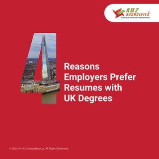 Reasons
Employers Prefer
Resumes with
UK Degrees
© 2023 A H & Z Associates Ltd. All Rights Reserved.
 