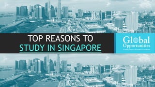 TOP REASONS TO
STUDY IN SINGAPORE
 