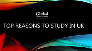 TOP REASONS TO STUDY IN UK
 