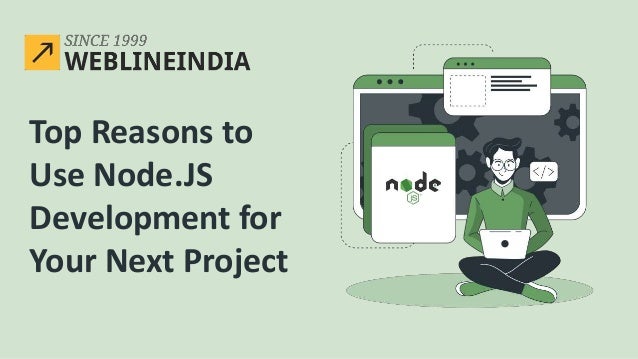 Top Reasons to
Use Node.JS
Development for
Your Next Project
 