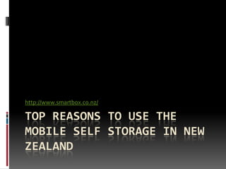 http://www.smartbox.co.nz/

TOP REASONS TO USE THE
MOBILE SELF STORAGE IN NEW
ZEALAND
 