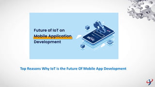Top Reasons Why IoT is the Future Of Mobile App Development
 
