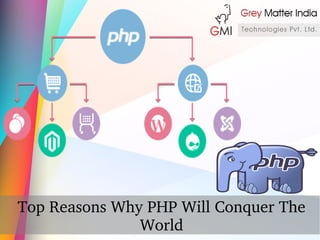 Top Reasons Why PHP Will Conquer The 
World
 