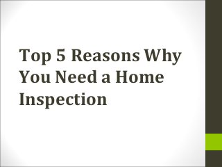 Top 5 Reasons Why
You Need a Home
Inspection
 