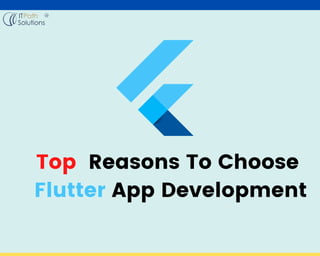 Top Reasons To Choose
Flutter App Development
 