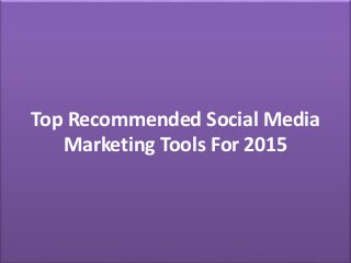 Top Recommended Social Media
Marketing Tools For 2015
 