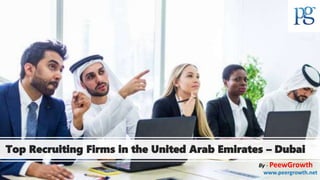Top Recruiting Firms in the United Arab Emirates – Dubai
By - PeewGrowth
www.peergrowth.net
 