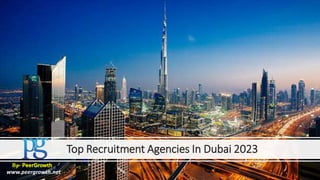 Top Recruitment Agencies In Dubai 2023
By- PeerGrowth
www.peergrowth.net
 