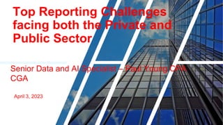 Top Reporting Challenges
facing both the Private and
Public Sector
Senior Data and AI Specialist – Paul Young CPA
CGA
April 3, 2023
 