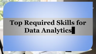 Top Required Skills for
Data Analytics
 