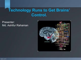 Technology Runs to Get Brains’
Control.
Presenter:
Md. Ashifur Rahaman
 
