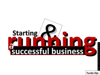 Starting & running successful business Presentation by Tunde Ojo 
