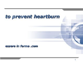 1
to prevent heartburnto prevent heartburn
essere in forma .comessere in forma .com
 