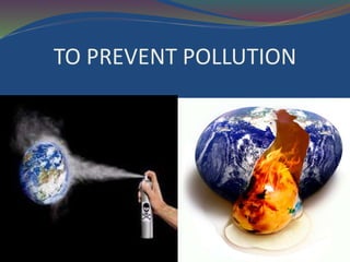 TO PREVENT POLLUTION
 