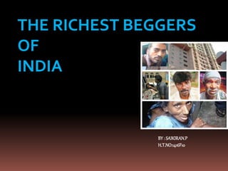 THE RICHEST BEGGERS
OF
INDIA
BY : SAIKIRAN.P
H.T.NO:1416F10
 