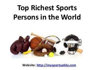 Top Richest Sports
Persons in the World
Website: http://mysportsadda.com
 